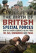 The Birth of British Special Forces: How the Guards Regiments Helped Forge the Sas, Commandos and Paras by Charles Richard Trumpess