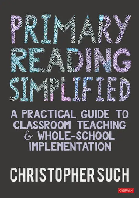 Primary Reading Simplified: A Practical Guide to Classroom Teaching and Whole-School Implementation by Christopher Such