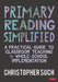 Primary Reading Simplified: A Practical Guide to Classroom Teaching and Whole-School Implementation by Christopher Such