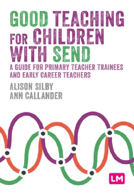 Good Teaching for Children with SEND: A guide for primary teacher trainees and early career teachers by Alison Silby