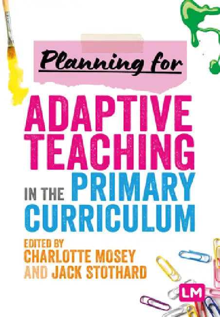 Planning for Adaptive Teaching in the Primary Curriculum by Charlotte Mosey, Jack Stothard
