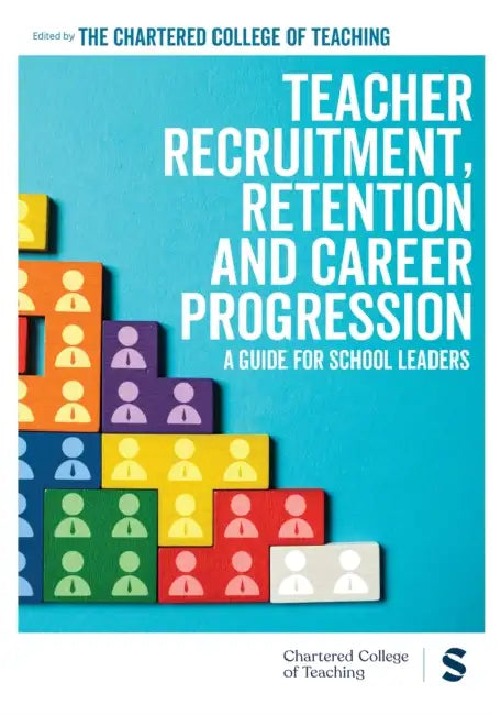 Teacher Recruitment, Retention and Career Progression: A guide for school leaders by Chartered College of Teaching
