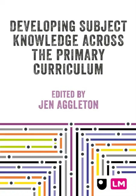 Developing Subject Knowledge Across the Primary Curriculum by Jen Aggleton