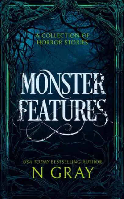 Monster Features: A Collection of Horror Stories by N. Gray