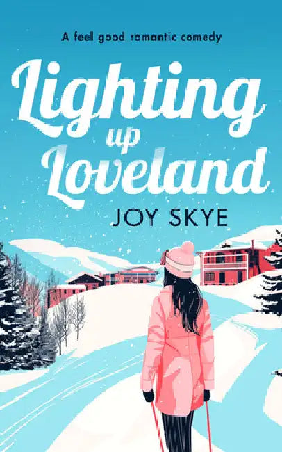 Lighting Up Loveland: A Feel-Good Romantic Festive Comedy by Joy Skye