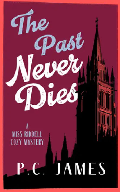 The Past Never Dies: A Cozy Historical Mystery Where Theft and Murder Collide by P. C. James