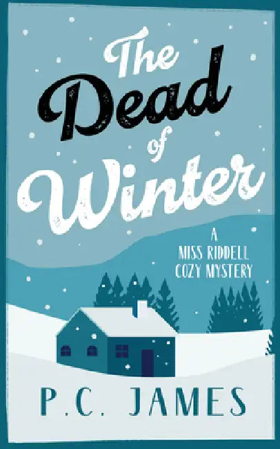 The Dead of Winter: A Cozy Mystery Winter Whodunit Where Snow Conceals Sinister Crimes by P. C. James