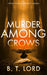 Murder Among Crows by B. T. Lord