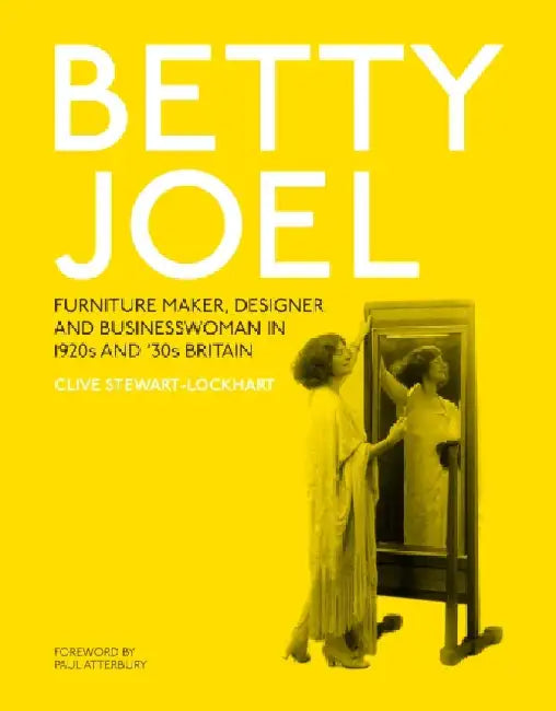 Betty Joel: Furniture Maker, Designer and Businesswoman in 1920s and '30s Britain by Clive Stewart-Lockhart