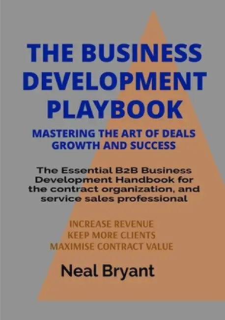 The Business Development Playbook: The Essential B2B Business Development Handbook for the contract organization, and service sales professional by Neal C. Bryant