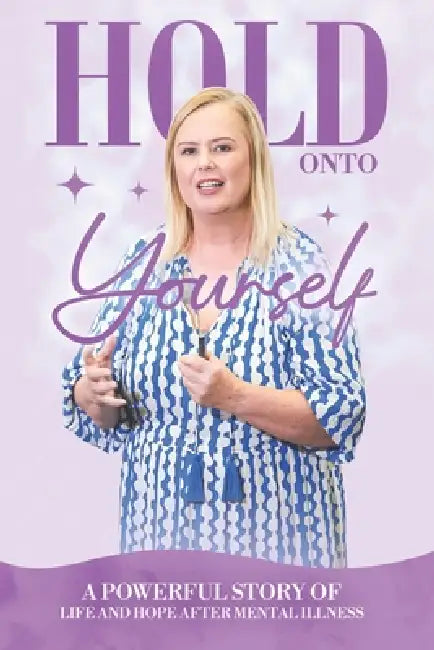Hold Onto Yourself: A powerful story of life and hope after mental illness by Mandy Legg