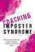 Coaching Imposter Syndrome: What managers, HR teams, leaders, coaches & mentors most need to know. by Clare Josa