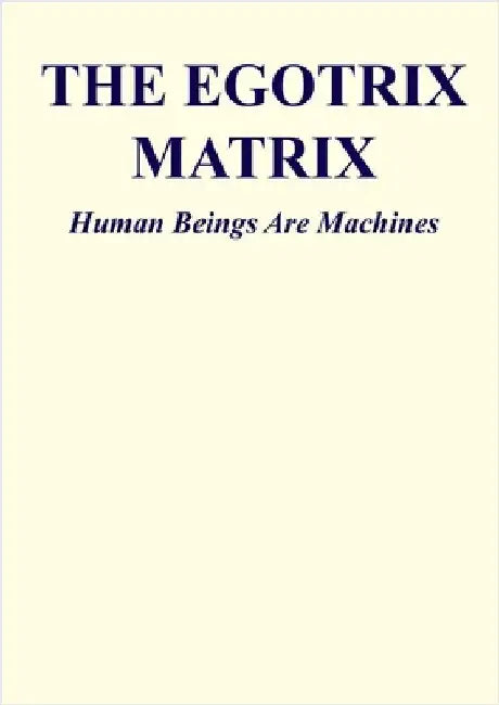 The Egotrix Matrix: Human Beings Are Machines by Cortez, Matto