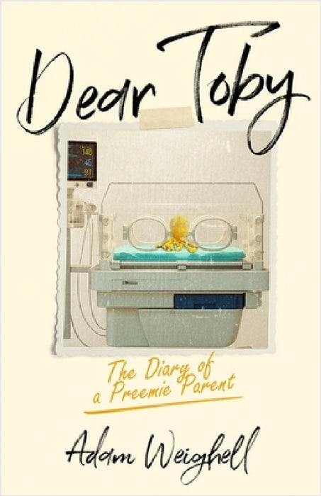 Dear Toby - The Diary of a Preemie Parent by Adam Weighell