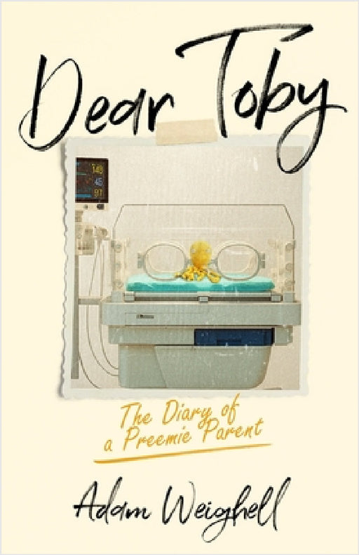 Dear Toby - The Diary of a Preemie Parent by Adam Weighell