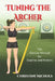 Tuning the Archer: The Exercise Manual for Coaches and Archers by Christine Nichols