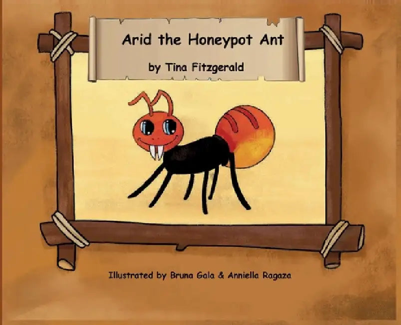 Arid the Honeypot Ant by Tina Fitzgerald, Bruna Gala, Anniella Ragaza