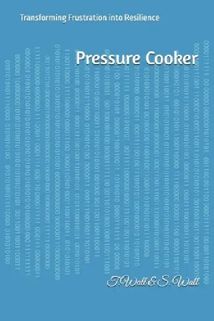 Pressure Cooker: Transforming Frustration into Resilience by T. Wall, S. Wall, Pickles Publishing