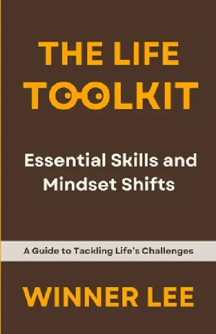 The Life Toolkit: Essential Skills and Mindset Shifts by Winner Lee, Monika Hendry