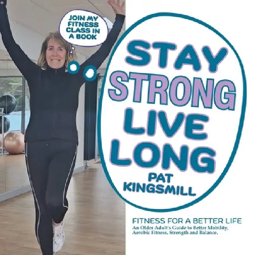 Stay Strong Live Long: Fitness for a Better Life by Pat Kingsmill, Anne McIvor