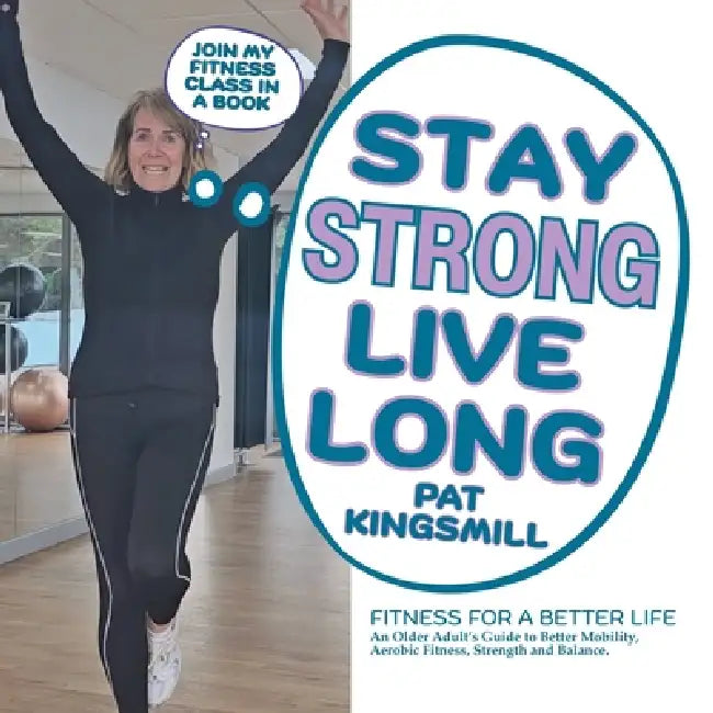 Stay Strong Live Long: Fitness for a Better Life by Pat Kingsmill, Anne McIvor