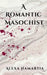 A Romantic Masochist by Alexa Hamartia