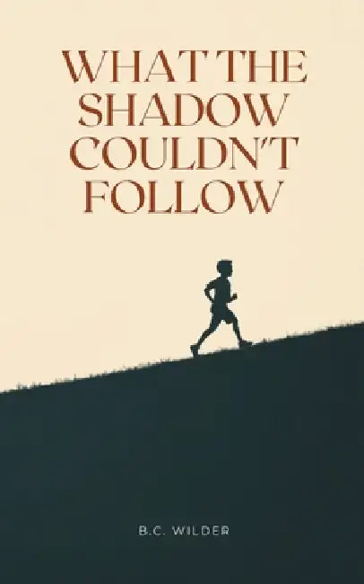What the Shadow Couldn't Follow by B. C. Wilder