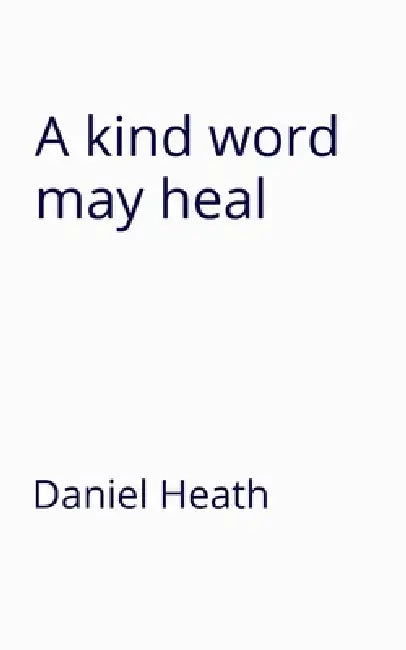 A kind word may heal by Daniel Heath