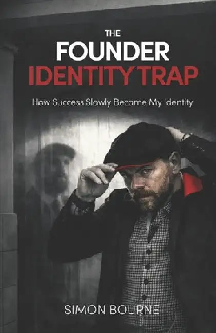 The Founder Identity Trap: How Success Slowly Became My Identity by Sophie Cornish Mbe, Simon Bourne
