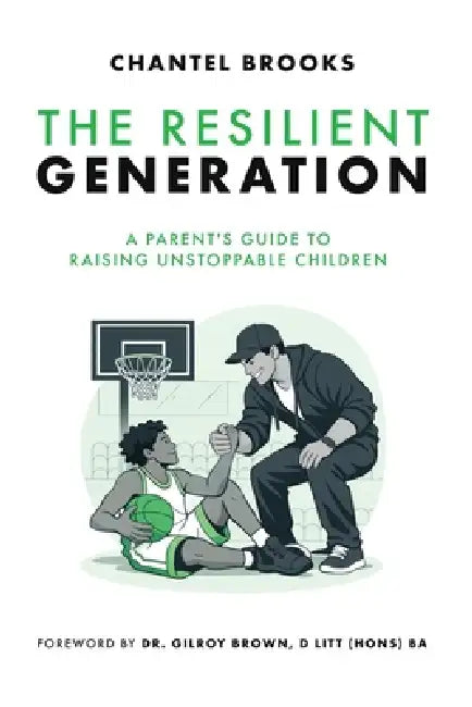 The Resilient Generation: A Parent's Guide to Raising Unstoppable Children by Gilroy Brown, Chantel Brooks