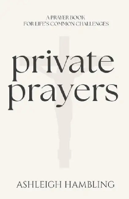 Private Prayers: A prayerbook for life's common challenges by Ashleigh Hambling