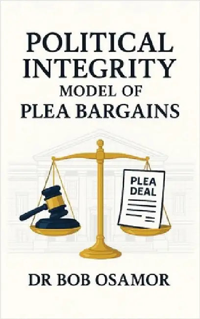 Political Integrity Model of Plea Bargains: Plea Bargaining Political Corruption Offences in Developing Countries by Osamor, Bob