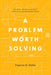 A problem worth solving: Discover, Validate, and Build Solutions Around Real Pain Points by Francis O. Osifo