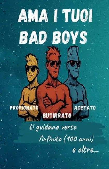 Ama I tuoi BAD BOYS: Butyrate, Propionate, Acetate by Regina de Berardinis