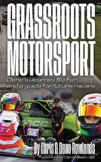 Grassroots Motorsport: Deno's Journey So Far... and a guide for future racers by Chris &. Deno Rowlands, David Beecroft