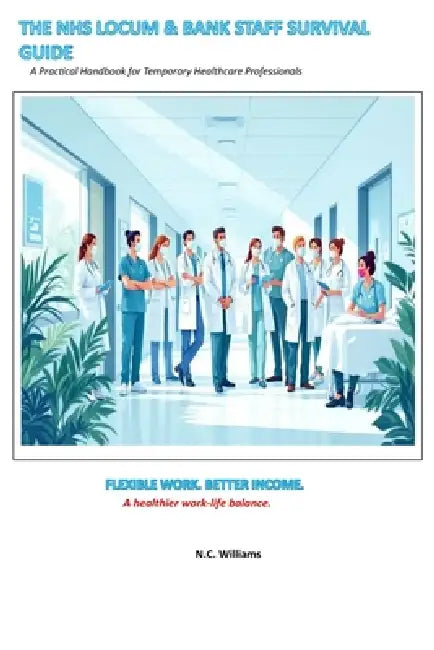 The NHS Locum and Bank Staff Survival Guide: A Practical Handbook for Temporary Healthcare Professionals by N. C. Williams
