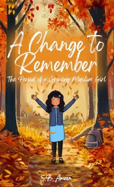 A Change To Remember: The Period Of A Growing Muslim Girl by S. B. Ameen