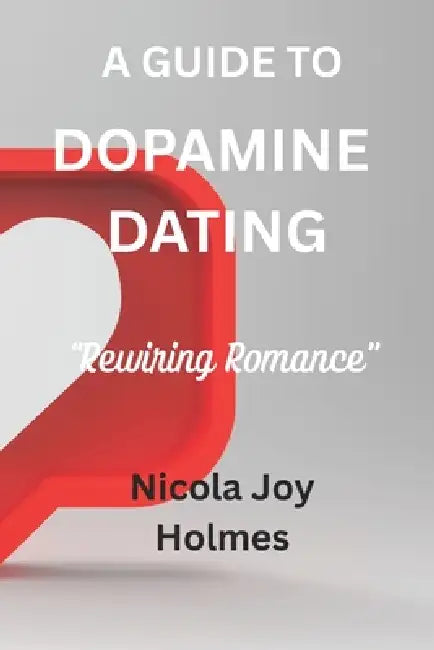 A Guide To Dopamine Dating: "Rewiring Romance" by Nicola Joy Holmes