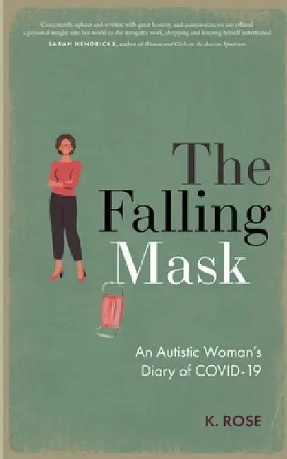 The Falling Mask: An Autistic Woman's Diary of COVID-19 by K. Rose