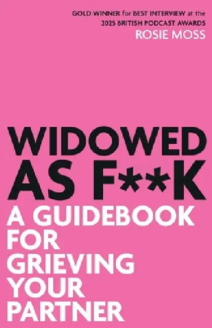 Widowed As F**K: A Guidebook for Grieving Your Partner by Rosie Moss
