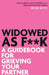Widowed As F**K: A Guidebook for Grieving Your Partner by Rosie Moss