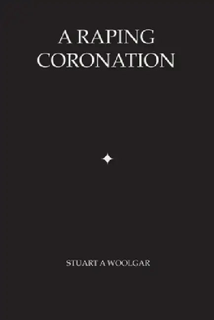A Raping Coronation by Stuart Andrew Woolgar