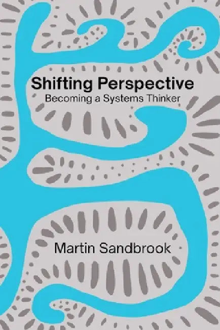 Shifting Perspective: Becoming a Systems Thinker by Martin Sandbrook