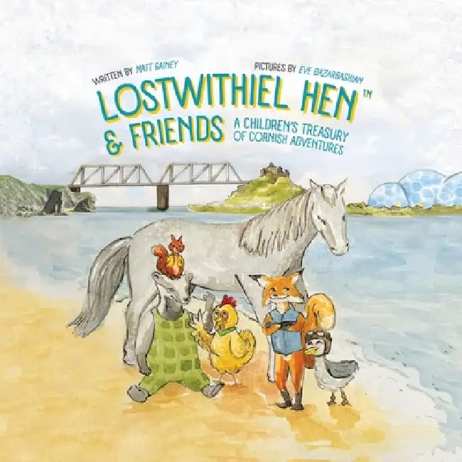 Lostwithiel Hen & Friends: A Children's Treasury of Cornish Adventures by Matt Gainey