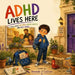 ADHD Lives Here by Amanda O. Sullivan
