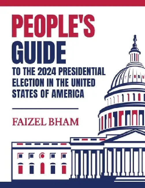 People's Guide to the 2024 Presidential Election in the United States of America by Faizel Bham