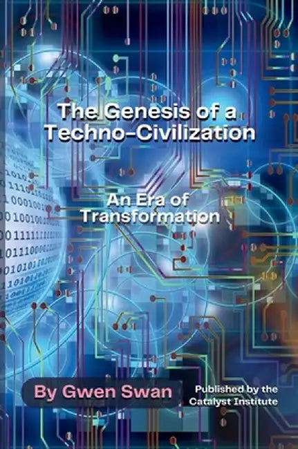 The Genesis of a Techno-Civilization: An Era of Transformation by Gwen Swan