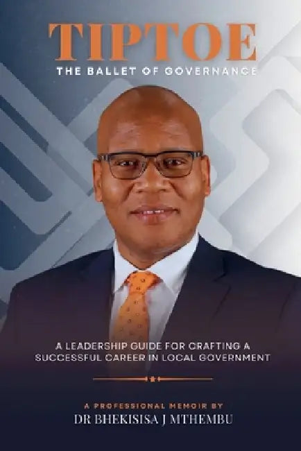Tiptoe: A Leadership Guide For Crafting A Successful Career In Local Government by Bhekisisa J. Mthembu
