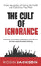 The Cult of Ignorance by Robin Jackson
