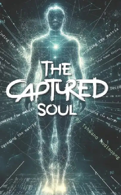 The Captured Soul: Decoding The Matrix by Benj Modimoeng